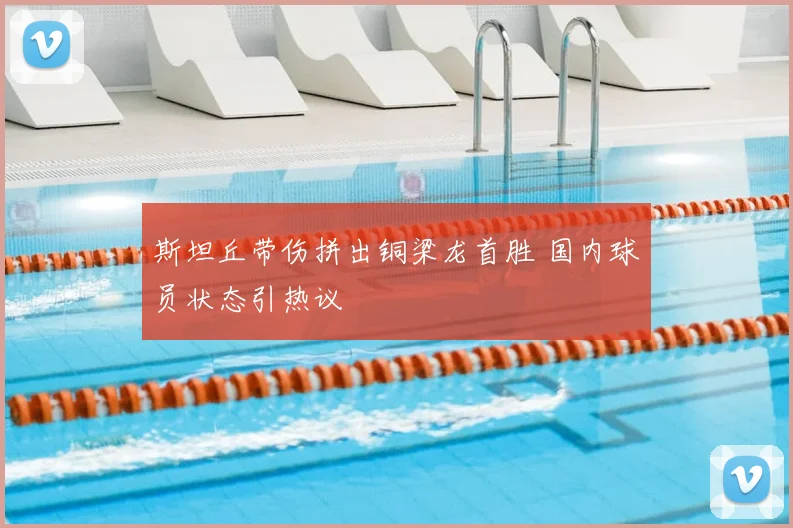 斯坦丘带伤拼出铜梁龙首胜 国内球员状态引热议