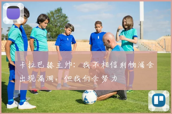 卡拉巴赫主帅：我不相信利物浦会出现漏洞，但我们会努力