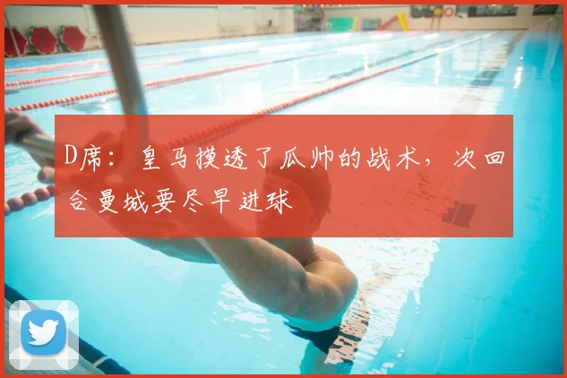D席：皇马摸透了瓜帅的战术，次回合曼城要尽早进球