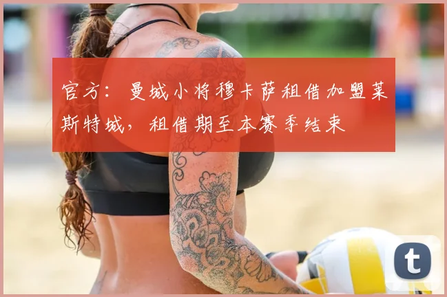 官方：曼城小将穆卡萨租借加盟莱斯特城，租借期至本赛季结束