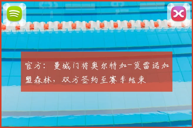 官方：曼城门将奥尔特加-莫雷诺加盟森林，双方签约至赛季结束