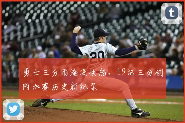 勇士三分雨淹没快船，19记三分创附加赛历史新纪录
